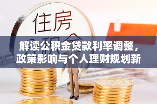 汝城解读公积金贷款利率调整，政策影响与个人理财规划新思路