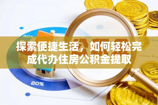 汝城探索便捷生活，如何轻松完成代办住房公积金提取