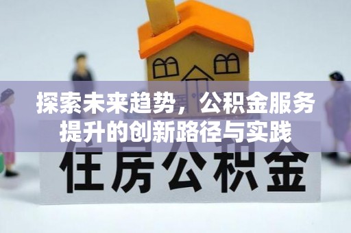 汝城探索未来趋势，公积金服务提升的创新路径与实践