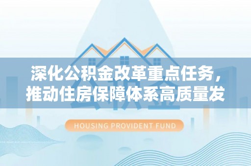汝城深化公积金改革重点任务，推动住房保障体系高质量发展