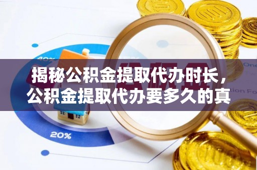 汝城揭秘公积金提取代办时长，公积金提取代办要多久的真相与攻略