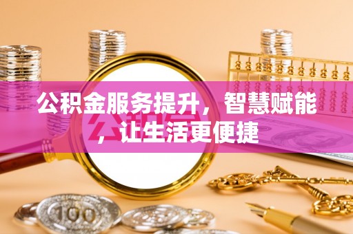 汝城公积金服务提升，智慧赋能，让生活更便捷