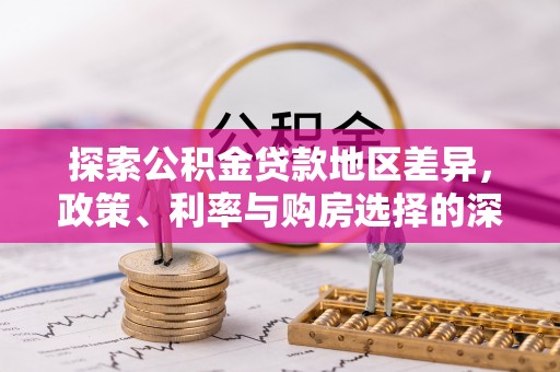 汝城探索公积金贷款地区差异，政策、利率与购房选择的深度解析