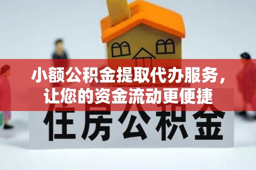 汝城小额公积金提取代办服务，让您的资金流动更便捷