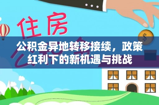 汝城公积金异地转移接续，政策红利下的新机遇与挑战