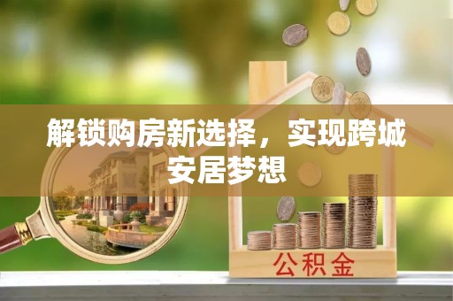 汝城解锁购房新选择，实现跨城安居梦想