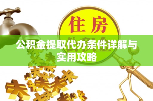 汝城公积金提取代办条件详解与实用攻略