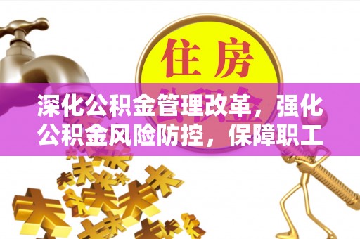 汝城深化公积金管理改革，强化公积金风险防控，保障职工权益