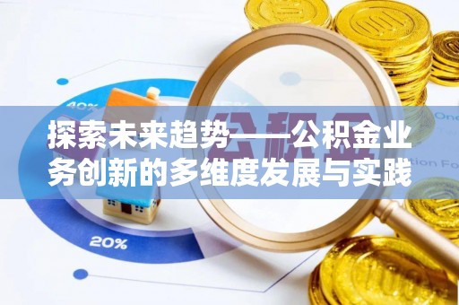 汝城探索未来趋势——公积金业务创新的多维度发展与实践