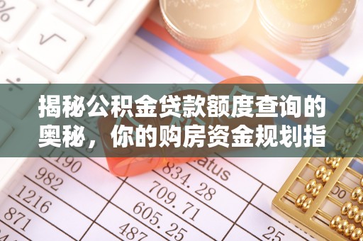 汝城揭秘公积金贷款额度查询的奥秘，你的购房资金规划指南
