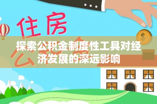 汝城探索公积金制度性工具对经济发展的深远影响