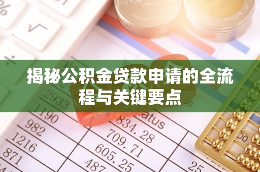 汝城揭秘公积金贷款申请的全流程与关键要点