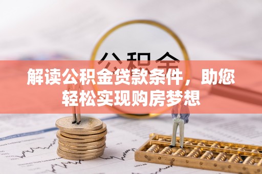 汝城解读公积金贷款条件，助您轻松实现购房梦想
