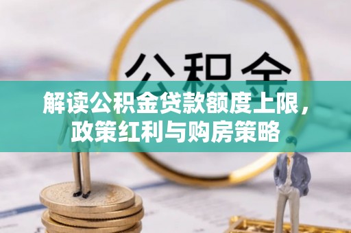 汝城解读公积金贷款额度上限，政策红利与购房策略