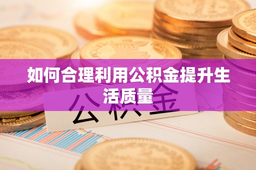 汝城如何合理利用公积金提升生活质量